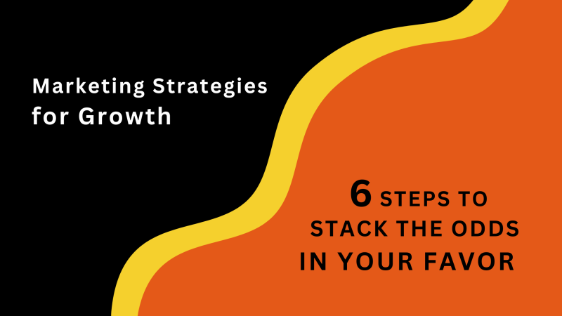 Marketing Strategies for Growth: 6 Steps to Stack the Odds in Your Favor